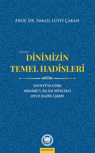 Dinimizin Temel Hadisleri; Nevevî'ye Göre Medâru'l-İslâm Nitelikli Otuz Hadis-i Şerif