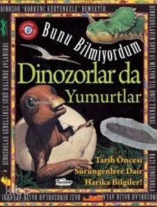 Dinozorlar Da Yumurtlar - Bunu Bilmiyordum; Tarih Öncesi Sürüngenlere Dair Harika Bilgiler!