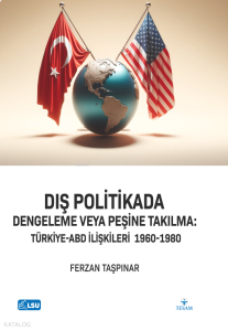Dış Politikada Dengeleme veya Peşine Takılma:  Türkiye - ABD İlişkileri (1960-1980)