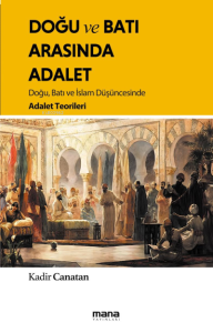 Doğu Ve Batı Arasında Adalet ;Doğu, Batı ve İslam Düşüncesinde Adalet Teorileri