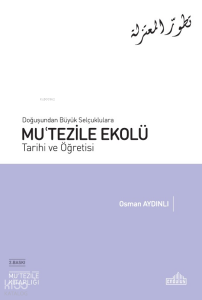 Doğuşundan Büyük Selçuklulara Mu'tezile Ekolü Tarihi ve Öğretisi