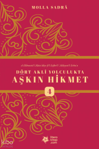 Dört Akli Yolculukta Aşkın Hikmet 4 (Esfârü’l Erba‘a)
