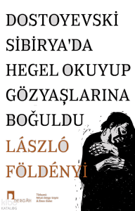 Dostoyevski Sibiryada Hegel Okuyup Gözyaşlarına Boğuldu