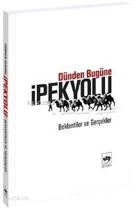 Dünden Bugüne İpek Yolu; Beklentiler ve Gerçekler