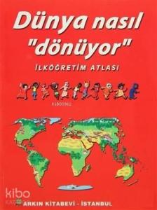 Dünya Nasıl Dönüyor - İlköğretim Atlası; Resimli
