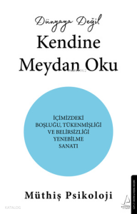 Dünyaya Değil Kendine Meydan Oku;İçimizdeki Boşluğu,Tükenmişliği ve Belirsizliği Yenebilme Sanatı