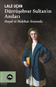 Dürrüşehvar Sultan’ın Anıları ;Hayal ve Hakikat Arasında
