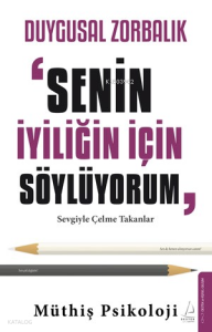 Duygusal Zorbalık:  “Senin İyiliğin İçin Söylüyorum”;Sevgiyle Çelme Takanlar