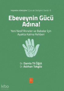 Ebeveynin Gücü Adına!;Yeni Nesil Anneler ve Babalar İçin Ayakta Kalma Rehberi