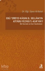 Ebû ’Ubeyd Kâsım B. Sellâm’ın Kı̇tâbu Fezâilı̇’l-Kur’ân’ı