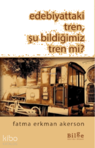 Edebiyattaki Tren, Şu Bildiğimiz Tren mi?