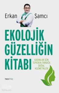 Ekolojik Güzelliğin Kitabı; Kadınlar İçin Tepeden Tırnağa Doğal Kozmetikler