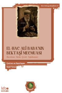 El-Hac Ali Baba'nın Bektaşi Mecmuası;İnceleme-Metin-Çeviri-Tıpkıbasım