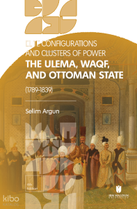 Elite Configuratıons and Clusters Of Power: The Ulema, Waqf, and Ottoman State (1789‐1839)