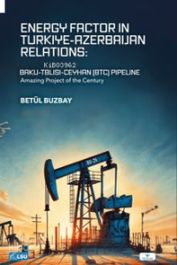 Energy Factor in Türki̇ye-Azerbaijan Relations: Baku-Tbilisi-Ceyhan (BTC) Pipeline (Amazing Project Of The Century)