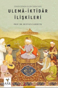 Erken Dönem İslâm Tarihinde;Ulemâ-İktidâr İlişkileri