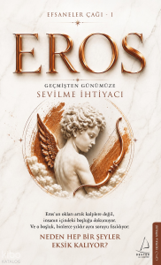 Eros Efsaneler Çağı – 1 ;Geçmişten Günümüze Sevilme İhtiyacı