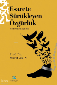 Esarete Sürükleyen Özgürlük;Modernite Eleştirisi