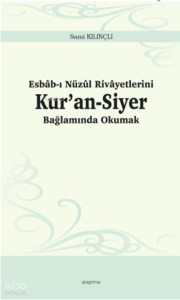 Esbâb-ı Nüzûl Rivâyetlerini Kur’an-Siyer Bağlamında Okumak