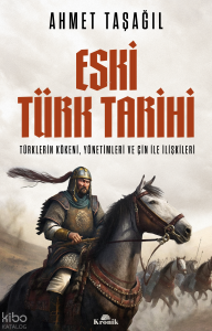 Eski Türk Tarihi: Türklerin Kökeni Yönetimleri ve Çin ile İlişkileri