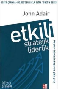 Etkili Stratejik Liderlik; Meşhur Liderlerin Başarıya Gidiş Yolu