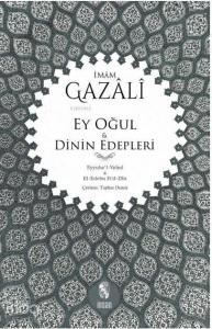 Ey Oğul - Dinin Edepleri; Eyyuhe'l-Veled - El-Edebu Fi'd-Din