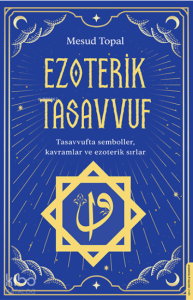 Ezoterik Tasavvuf;Tasavvufta Semboller, Kavramlar ve Ezoterik Sırlar