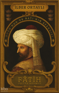 Fâtih Sultan Mehmed;Doğu’nun ve Batı’nın Efendisi