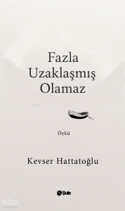 Fazla Uzaklaşmış Olamaz