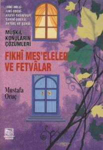 Fıkhi Meseleler ve Fetvalar/ Dini-Milli-Ailevi-Tasavvufi-Tarihi-Sosyal-Aktüel ve Şahsi