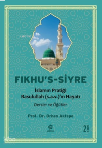 Fıkhu’s-Siyre;İslam’ın Pratiği Resulullah (sav)’in Hayatı Dersler ve Öğütler