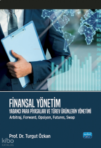 Finansal Yönetim - Yabancı Para Piyasaları ve Türev Ürünlerin Yönetimi (Arbitraj, Forward, Opsiyon, Futures, Swap)
