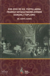 Fransız Seyahatnamelerinde Osmanlı Toplumu; XVII-XVIII ve XIX. Yüzyıllarda