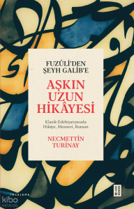 Fuzûli’den Şeyh Galib’e Aşkın Uzun Hikâyesi;Klasik Edebiyatımızda Hikâye Mesnevi Roman