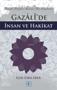 Gazali’de İnsan ve Hakikat ;Gazali Felsefesi Üzerine Bir Araştırma