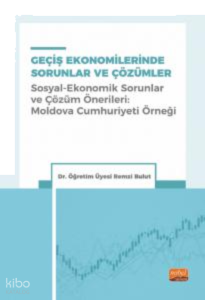 Geçiş Ekonomilerinde Sorunlar Ve Çözümler ;(Sosyal - Ekonomik Sorunlar Ve Çözüm Önerileri: Moldova Cumhuriyet Örneği