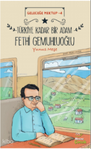 Geleceğe Mektup 4 ;Türkiye Kadar Bir Adam Fethi Gemuhluoğlu