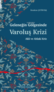 Geleneğin Gölgesinde Varoluş Krizi;Akli ve Ahlaki Kriz