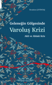 Geleneğin Gölgesinde Varoluş Krizi;Akli ve Ahlaki Kriz