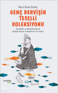 Genç Dervişin Teselli Koleksiyonu;Gerçekten, Şu Dünyada Olup da Teselliye İhtiyacı Olmayan Biri Var mıdır?