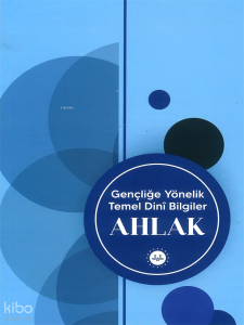 Gençliğe Yönelik Temel Dini Bilgiler Ahlak