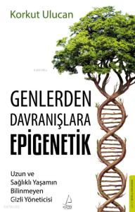 Genlerden Davranışlara Epigenetik;Uzun ve Sağlıklı Yaşamın Bilinmeyen Gizli Yöneticisi