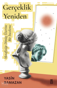 Gerçeklik Yeniden - Metafiziğe Dönüş Üzerine Bir İnceleme