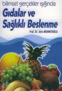 Gıdalar ve Sağlıklı Beslenme; Bilimsel Gerçekler Işığında Gıdalar ve Sağlıklı Beslenme