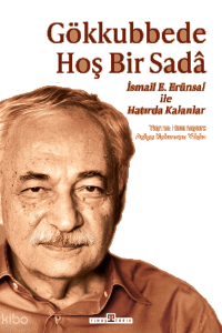 Gökkubbede Hoş Bir Sada: İsmail E. Erünsal İle Hatırda Kalanlar