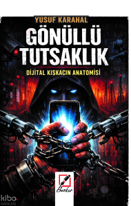 Gönüllü Tutsaklık ;Dijital Kıskacın Anatomisi