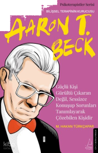 Güçlü Kişi Gürültü Çıkaran Değil, Sessizce Konuşup Sorunları Tanımlayarak Çözebilen Kişidir;Aaron T. Beck