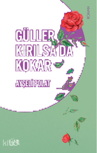 Güller Kırılsa da Kokar