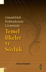 Güncel Fıkıh Problemlerinin Çözümünde Temel İlkeler ve Sözlük