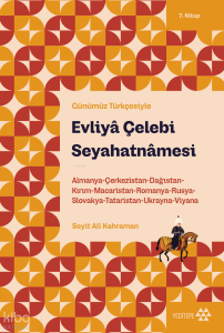 Günümüz Türkçesiyle Evliyâ Çelebi Seyahatnâmesi 7. Kitap;Almanya-Çerkezistan-Dağıstan-Kırım-Macaristan-Romanya-Rusya-Slovakya-Tataristan-Ukranya-Viyana